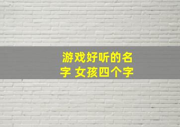 游戏好听的名字 女孩四个字